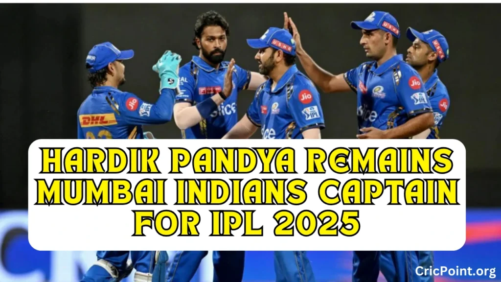 Hardik Pandya Remains Mumbai Indians Captain for IPL 2025: Key Retentions and Team Strategies Revealed